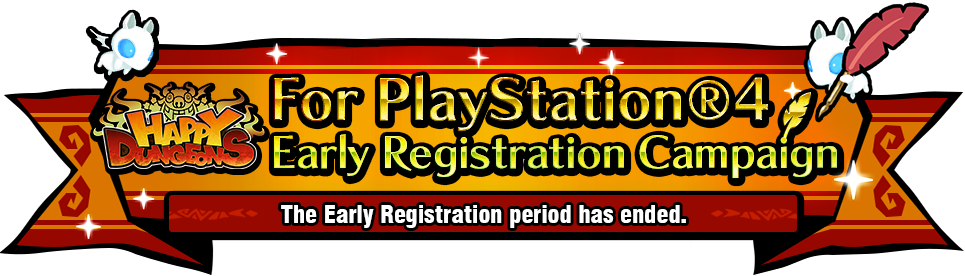 Happy Dungeons for PlayStation®4 Early Registration Campaign Period:August 10th,2017 – September 5th,2017